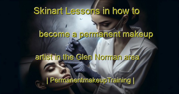 Skinart Lessons in how to become a permanent makeup artist in the Glen Norman area | PermanentmakeupTraining | PermanentmakeupClasses | SkinartTraining-Canada
